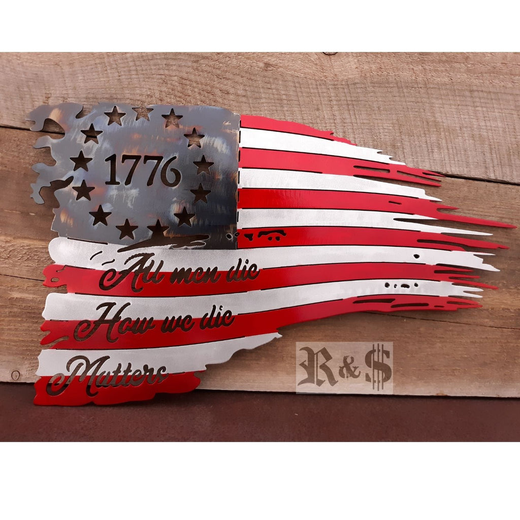 All Men Die, How We Die Matters - 1776 Tattered American Flag